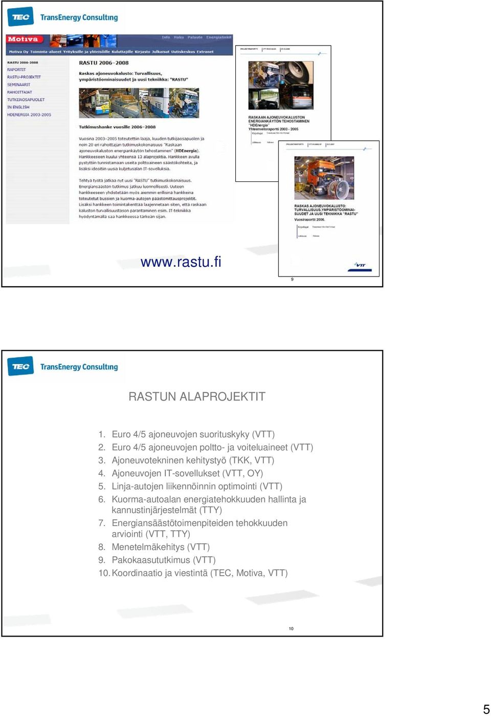 Ajoneuvojen IT-sovellukset (VTT, OY) 5. Linja-autojen liikennöinnin optimointi (VTT) 6.