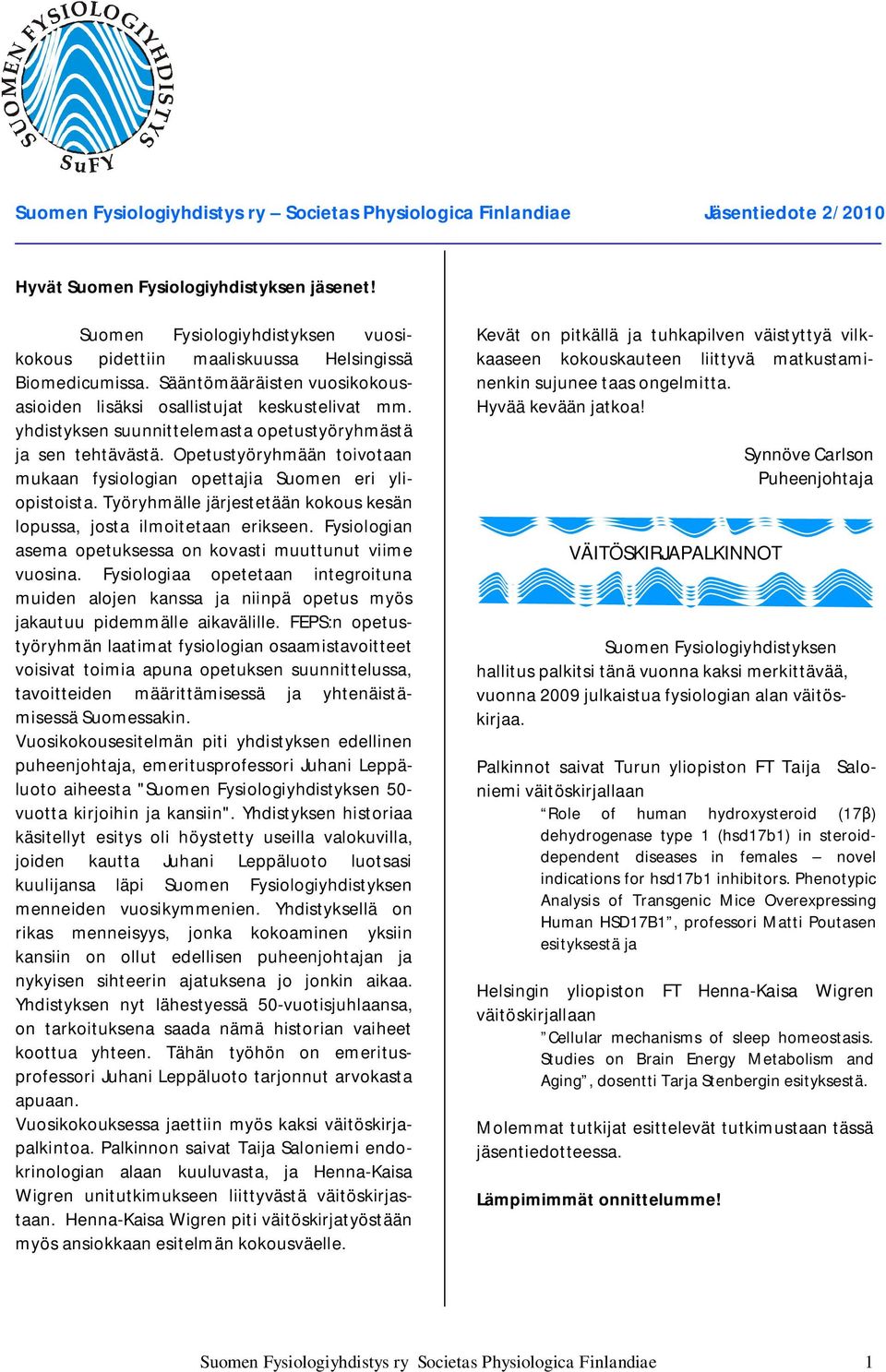 yhdistyksen suunnittelemasta opetustyöryhmästä ja sen tehtävästä. Opetustyöryhmään toivotaan mukaan fysiologian opettajia Suomen eri yliopistoista.