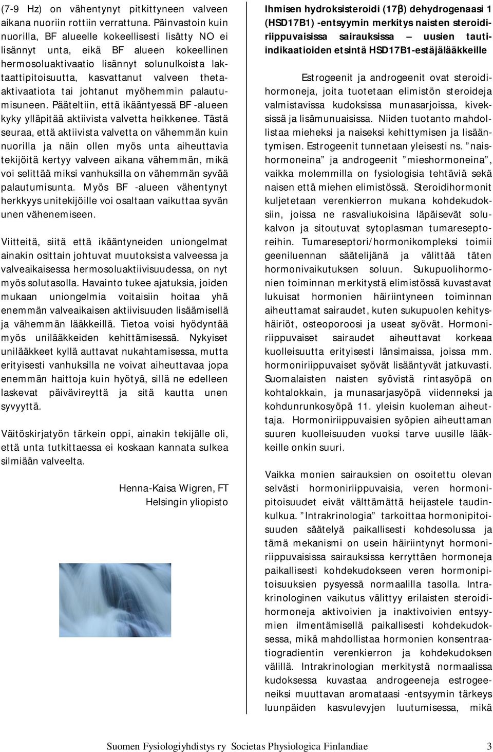 thetaaktivaatiota tai johtanut myöhemmin palautumisuneen. Pääteltiin, että ikääntyessä BF -alueen kyky ylläpitää aktiivista valvetta heikkenee.