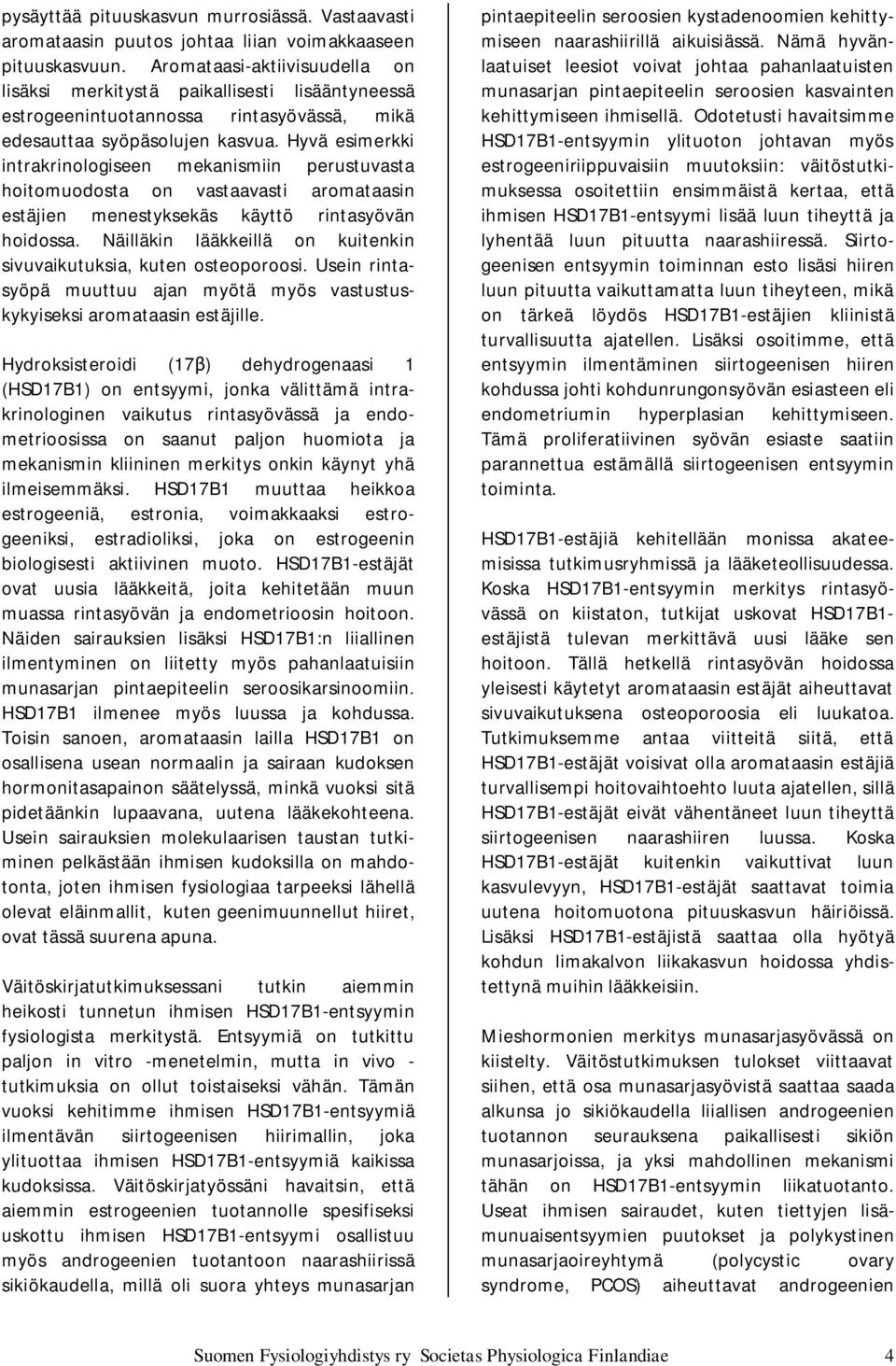 Hyvä esimerkki intrakrinologiseen mekanismiin perustuvasta hoitomuodosta on vastaavasti aromataasin estäjien menestyksekäs käyttö rintasyövän hoidossa.