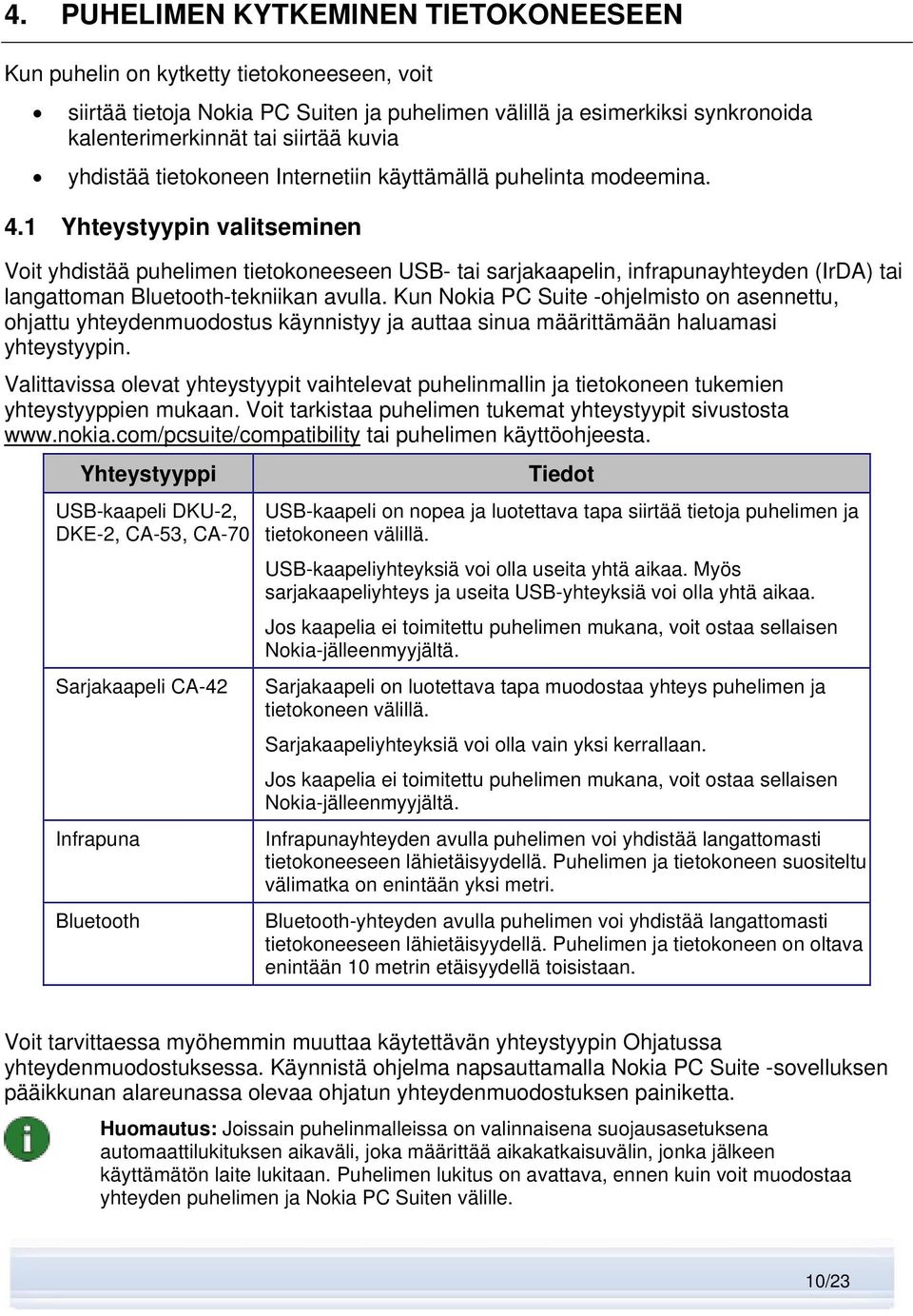 1 Yhteystyypin valitseminen Voit yhdistää puhelimen tietokoneeseen USB- tai sarjakaapelin, infrapunayhteyden (IrDA) tai langattoman Bluetooth-tekniikan avulla.