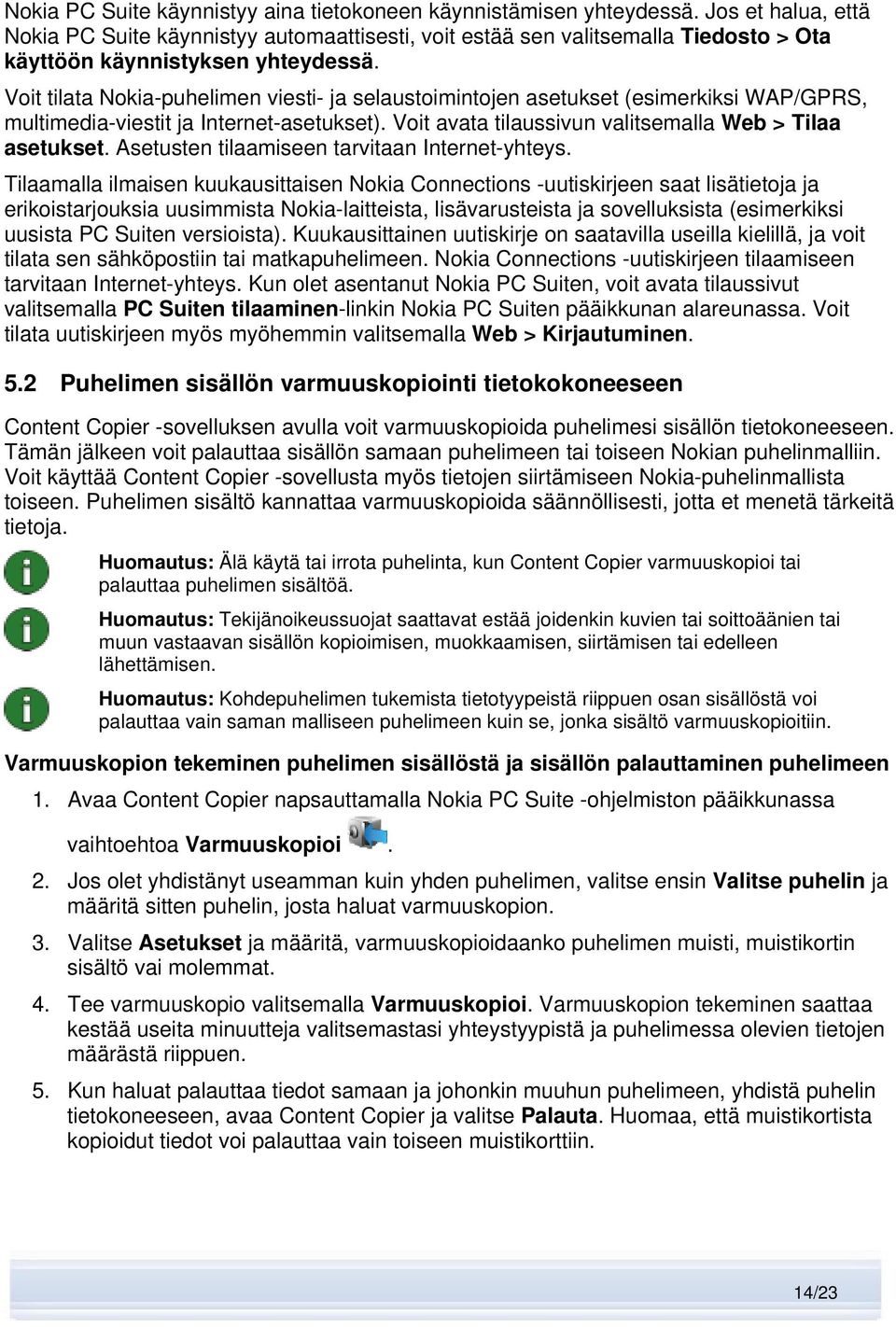 Voit tilata Nokia-puhelimen viesti- ja selaustoimintojen asetukset (esimerkiksi WAP/GPRS, multimedia-viestit ja Internet-asetukset). Voit avata tilaussivun valitsemalla Web > Tilaa asetukset.