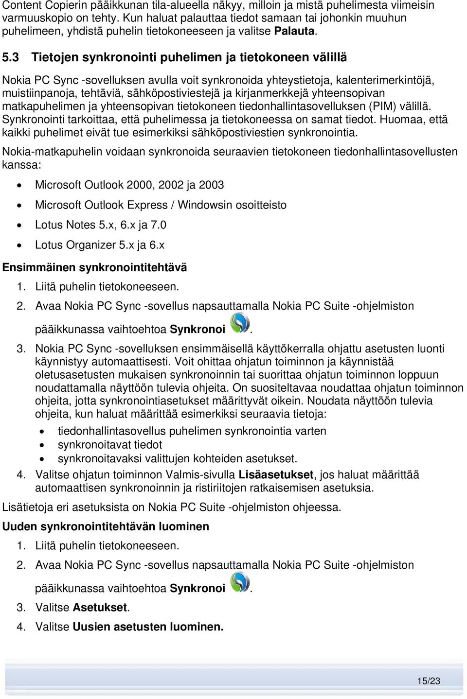 3 Tietojen synkronointi puhelimen ja tietokoneen välillä Nokia PC Sync -sovelluksen avulla voit synkronoida yhteystietoja, kalenterimerkintöjä, muistiinpanoja, tehtäviä, sähköpostiviestejä ja