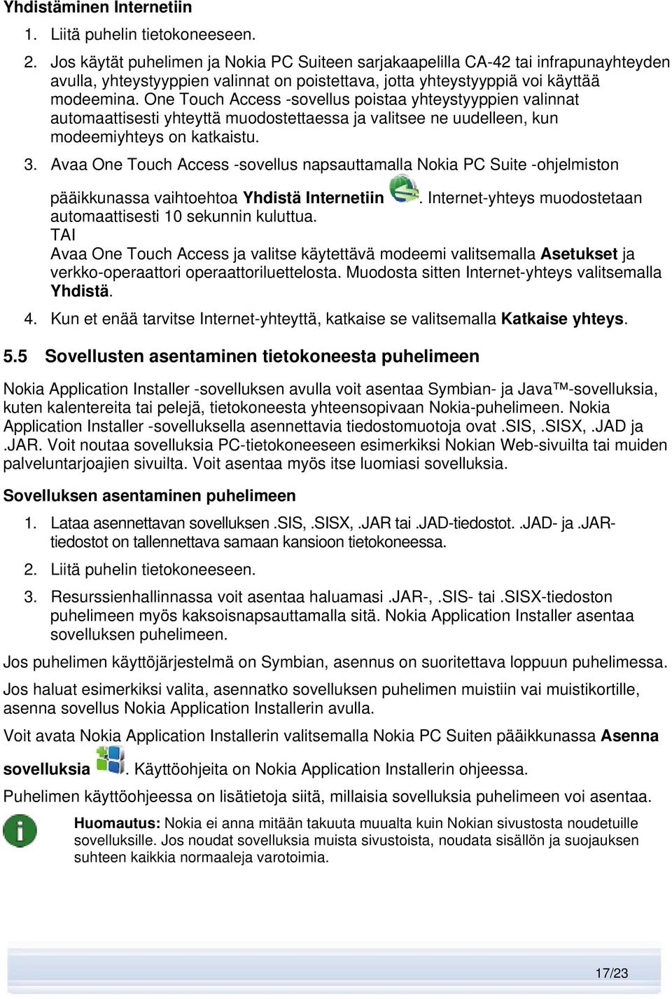 One Touch Access -sovellus poistaa yhteystyyppien valinnat automaattisesti yhteyttä muodostettaessa ja valitsee ne uudelleen, kun modeemiyhteys on katkaistu. 3.