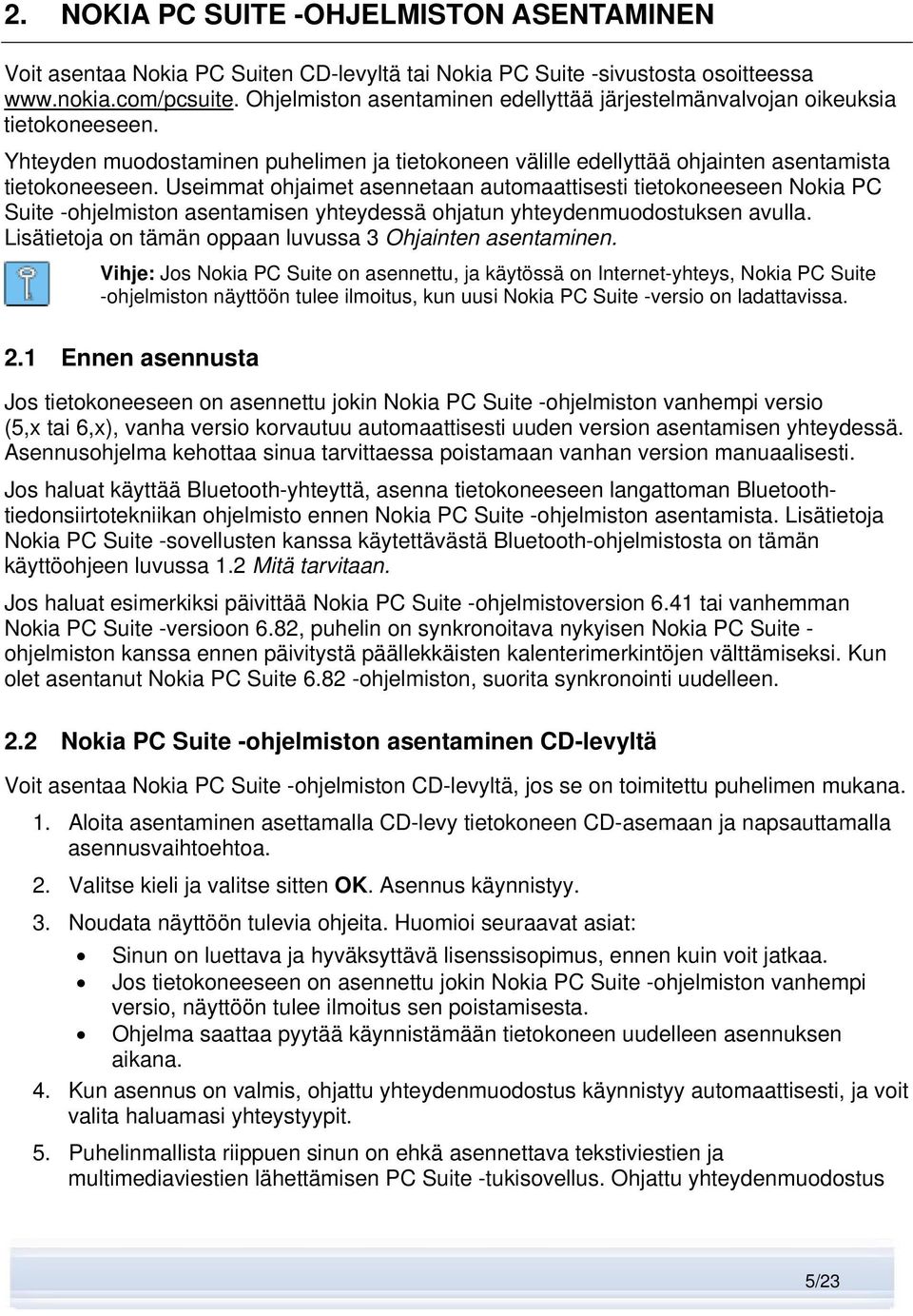 Useimmat ohjaimet asennetaan automaattisesti tietokoneeseen Nokia PC Suite -ohjelmiston asentamisen yhteydessä ohjatun yhteydenmuodostuksen avulla.