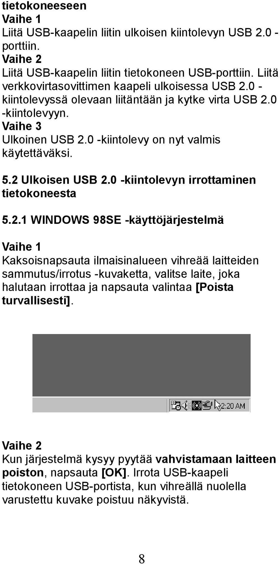 2 Ulkoisen USB 2.0 -kiintolevyn irrottaminen tietokoneesta 5.2.1 WINDOWS 98SE -käyttöjärjestelmä Vaihe 1 Kaksoisnapsauta ilmaisinalueen vihreää laitteiden sammutus/irrotus -kuvaketta, valitse laite,