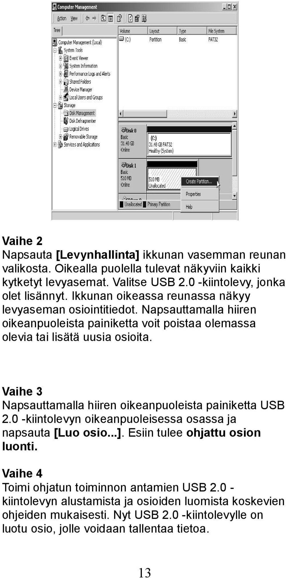 Napsauttamalla hiiren oikeanpuoleista painiketta voit poistaa olemassa olevia tai lisätä uusia osioita. Vaihe 3 Napsauttamalla hiiren oikeanpuoleista painiketta USB 2.