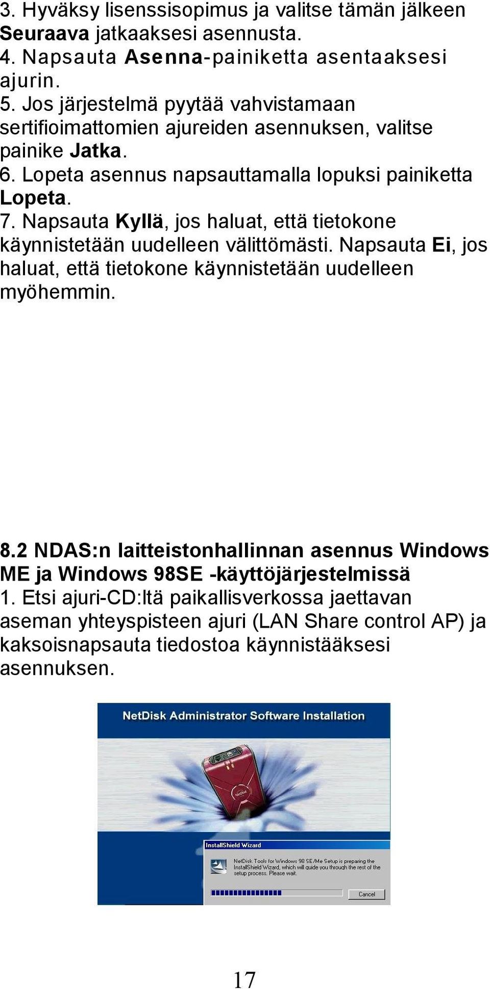 Napsauta Kyllä, jos haluat, että tietokone käynnistetään uudelleen välittömästi. Napsauta Ei, jos haluat, että tietokone käynnistetään uudelleen myöhemmin. 8.