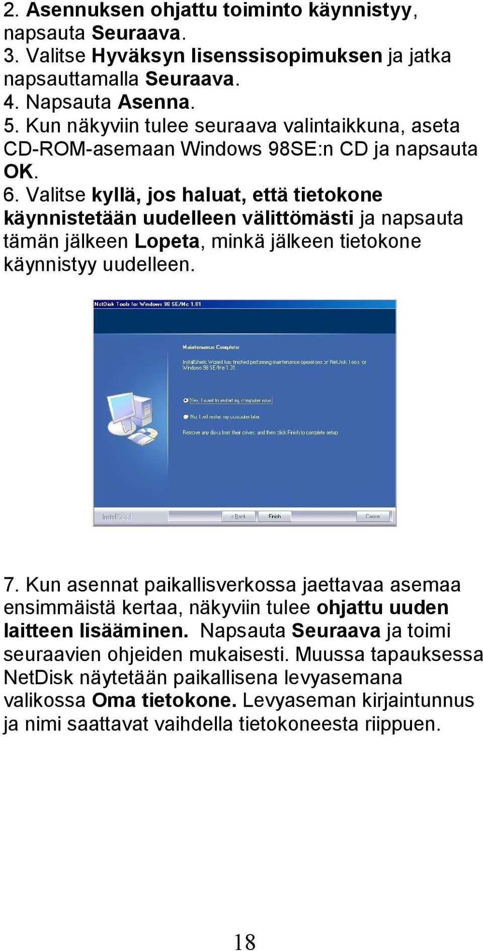 Valitse kyllä, jos haluat, että tietokone käynnistetään uudelleen välittömästi ja napsauta tämän jälkeen Lopeta, minkä jälkeen tietokone käynnistyy uudelleen. 7.