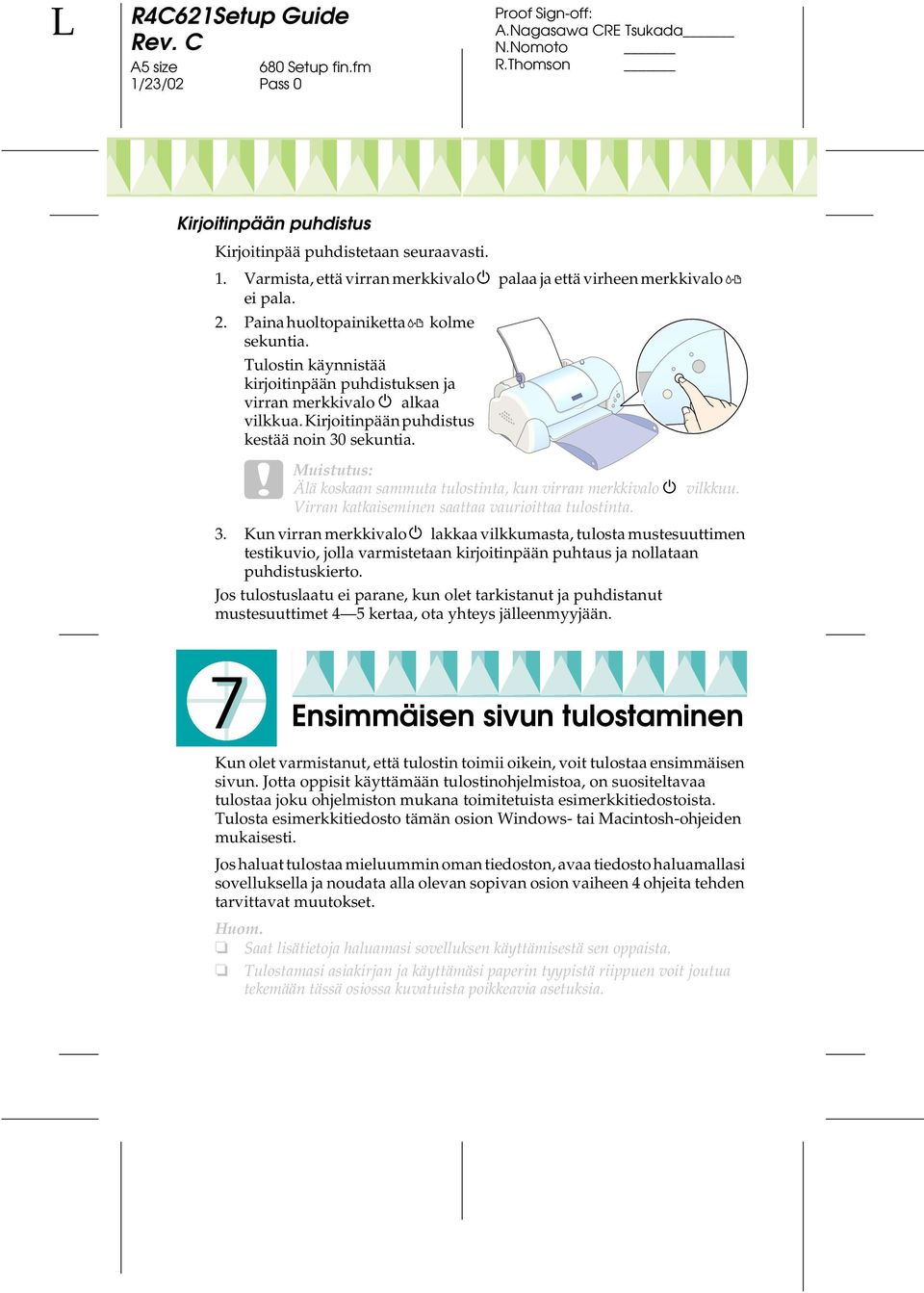 c Muistutus: Älä koskaan sammuta tulostinta, kun virran merkkivalo P vilkkuu. Virran katkaiseminen saattaa vaurioittaa tulostinta. 3.