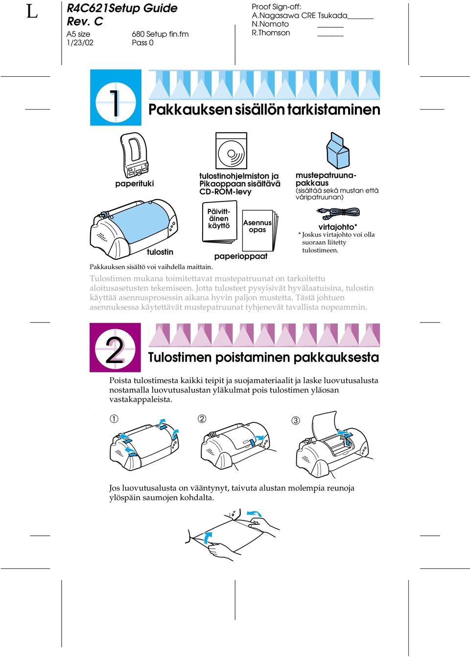 Tulostimen mukana toimitettavat mustepatruunat on tarkoitettu aloitusasetusten tekemiseen. Jotta tulosteet pysyisivät hyvälaatuisina, tulostin käyttää asennusprosessin aikana hyvin paljon mustetta.