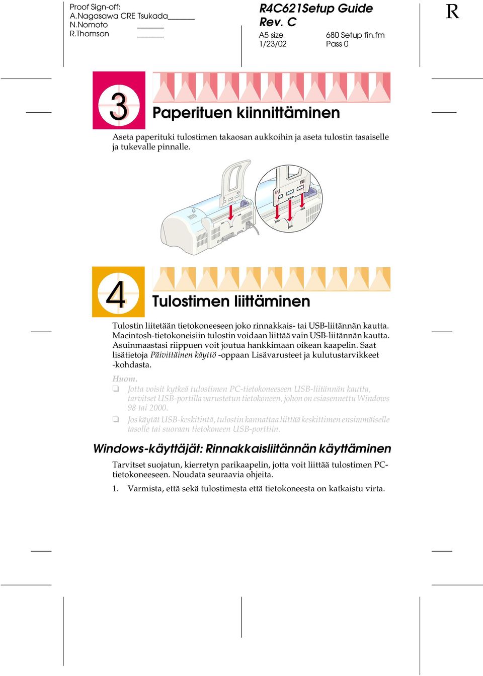 Asuinmaastasi riippuen voit joutua hankkimaan oikean kaapelin. Saat lisätietoja Päivittäinen käyttö -oppaan Lisävarusteet ja kulutustarvikkeet -kohdasta.