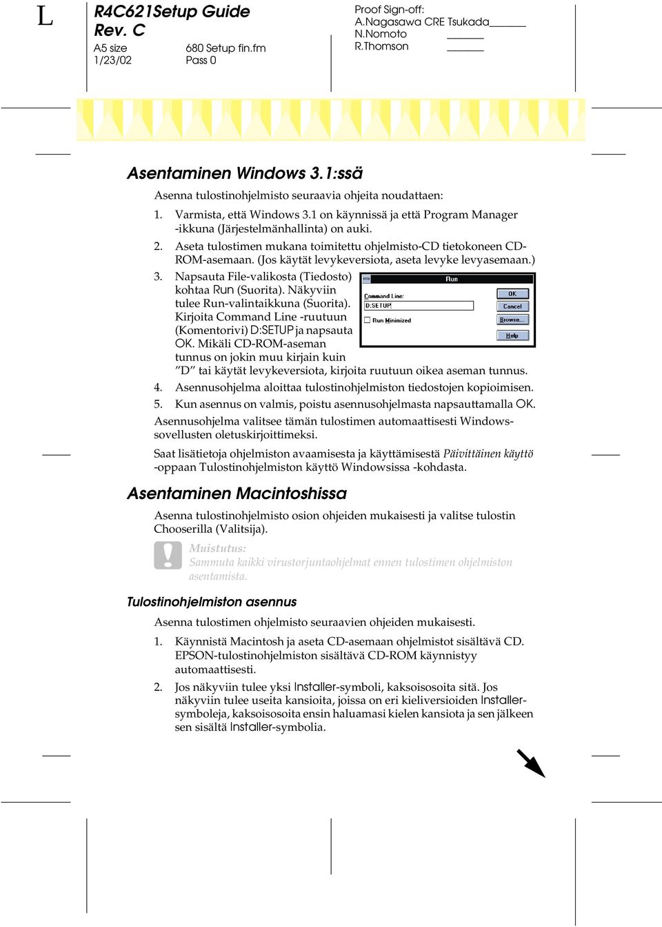 Näkyviin tulee Run-valintaikkuna (Suorita). Kirjoita Command Line -ruutuun (Komentorivi) D:SETUP ja napsauta OK.