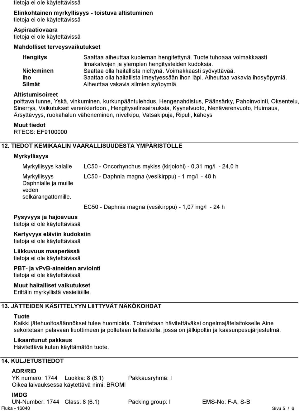 Aiheuttaa vakavia ihosyöpymiä. Aiheuttaa vakavia silmien syöpymiä.