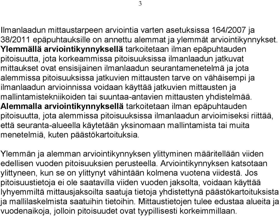 alemmissa pitoisuuksissa jatkuvien mittausten tarve on vähäisempi ja ilmanlaadun arvioinnissa voidaan käyttää jatkuvien mittausten ja mallintamistekniikoiden tai suuntaa-antavien mittausten