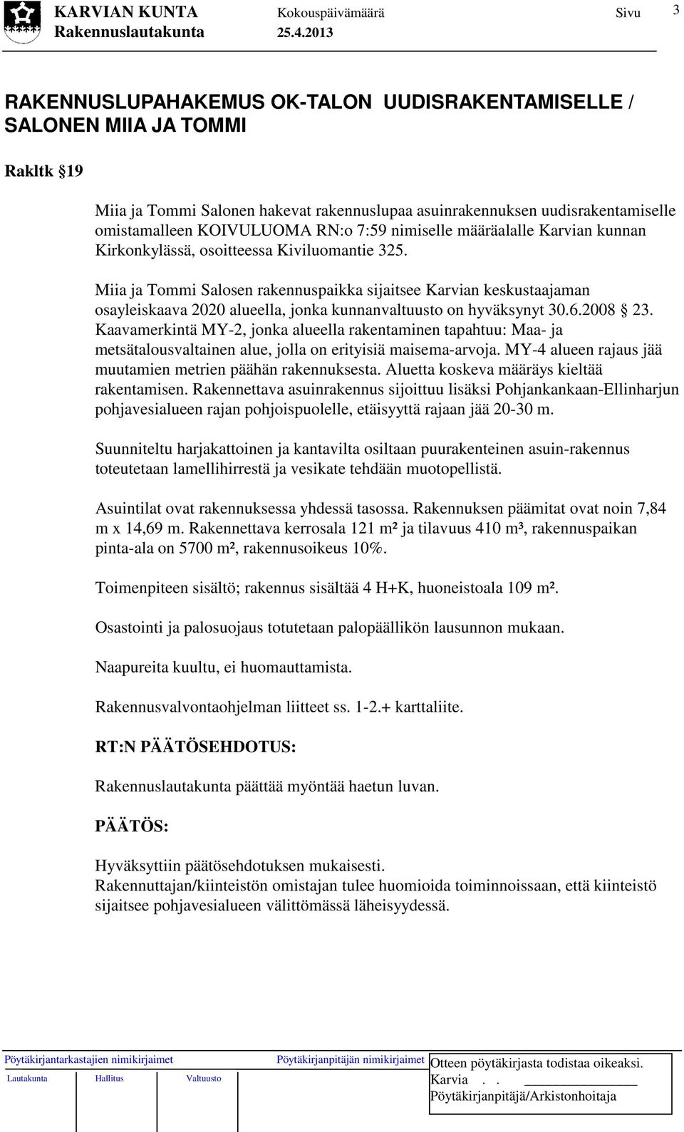 Miia ja Tommi Salosen rakennuspaikka sijaitsee Karvian keskustaajaman osayleiskaava 2020 alueella, jonka kunnanvaltuusto on hyväksynyt 30.6.2008 23.