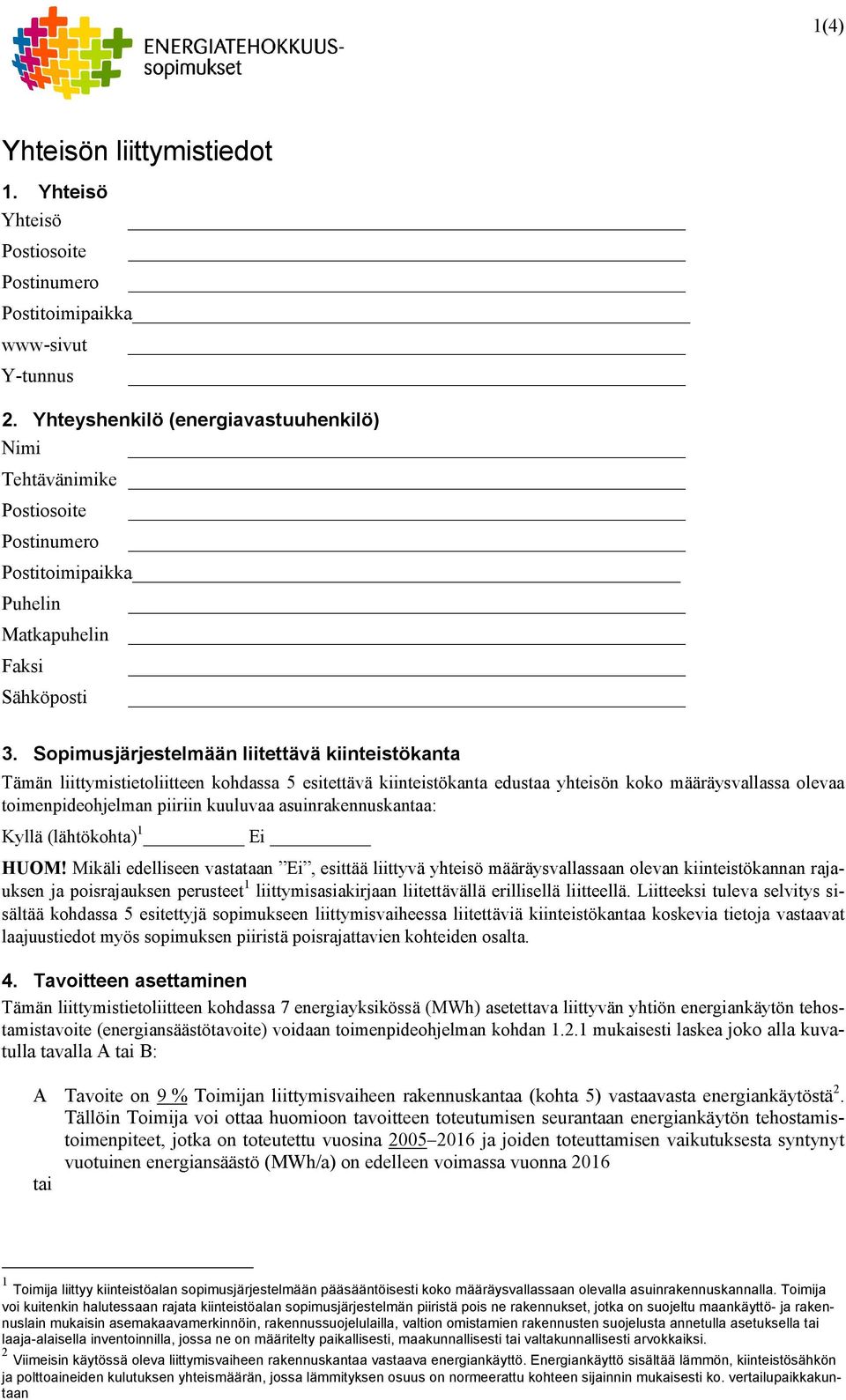Sopimusjärjestelmään liitettävä kiinteistökanta Tämän liittymistietoliitteen kohdassa 5 esitettävä kiinteistökanta edustaa yhteisön koko määräysvallassa olevaa toimenpideohjelman piiriin kuuluvaa