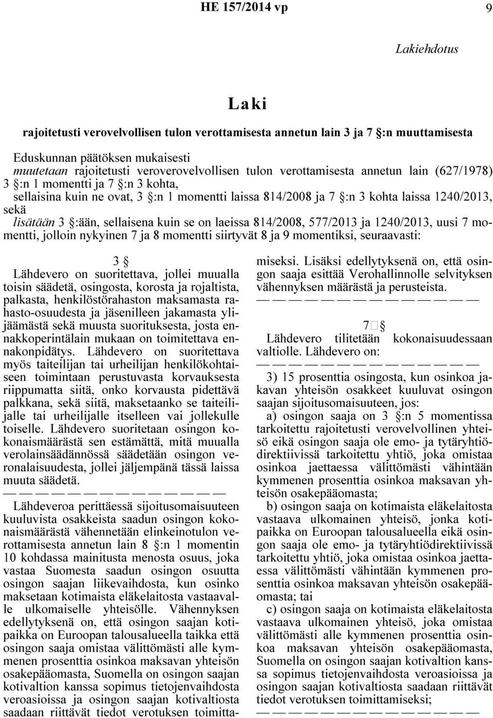 sellaisena kuin se on laeissa 814/2008, 577/2013 ja 1240/2013, uusi 7 momentti, jolloin nykyinen 7 ja 8 momentti siirtyvät 8 ja 9 momentiksi, seuraavasti: 3 Lähdevero on suoritettava, jollei muualla