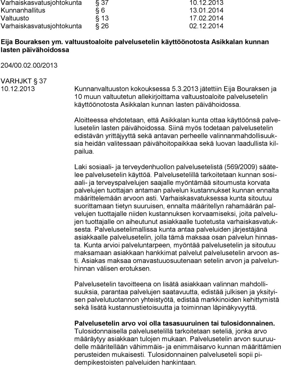 VARHJKT 37 10.12.2013 Kunnanvaltuuston kokouksessa 5.3.2013 jätettiin Eija Bouraksen ja 10 muun valtuutetun allekirjoittama valtuustoaloite palvelusetelin käyttöönotosta Asikkalan kunnan lasten päivähoidossa.