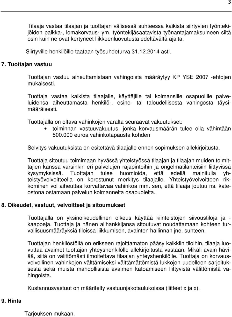 Tuottajan vastuu Tuottajan vastuu aiheuttamistaan vahingoista määräytyy KP YSE 2007 -ehtojen mukaisesti.