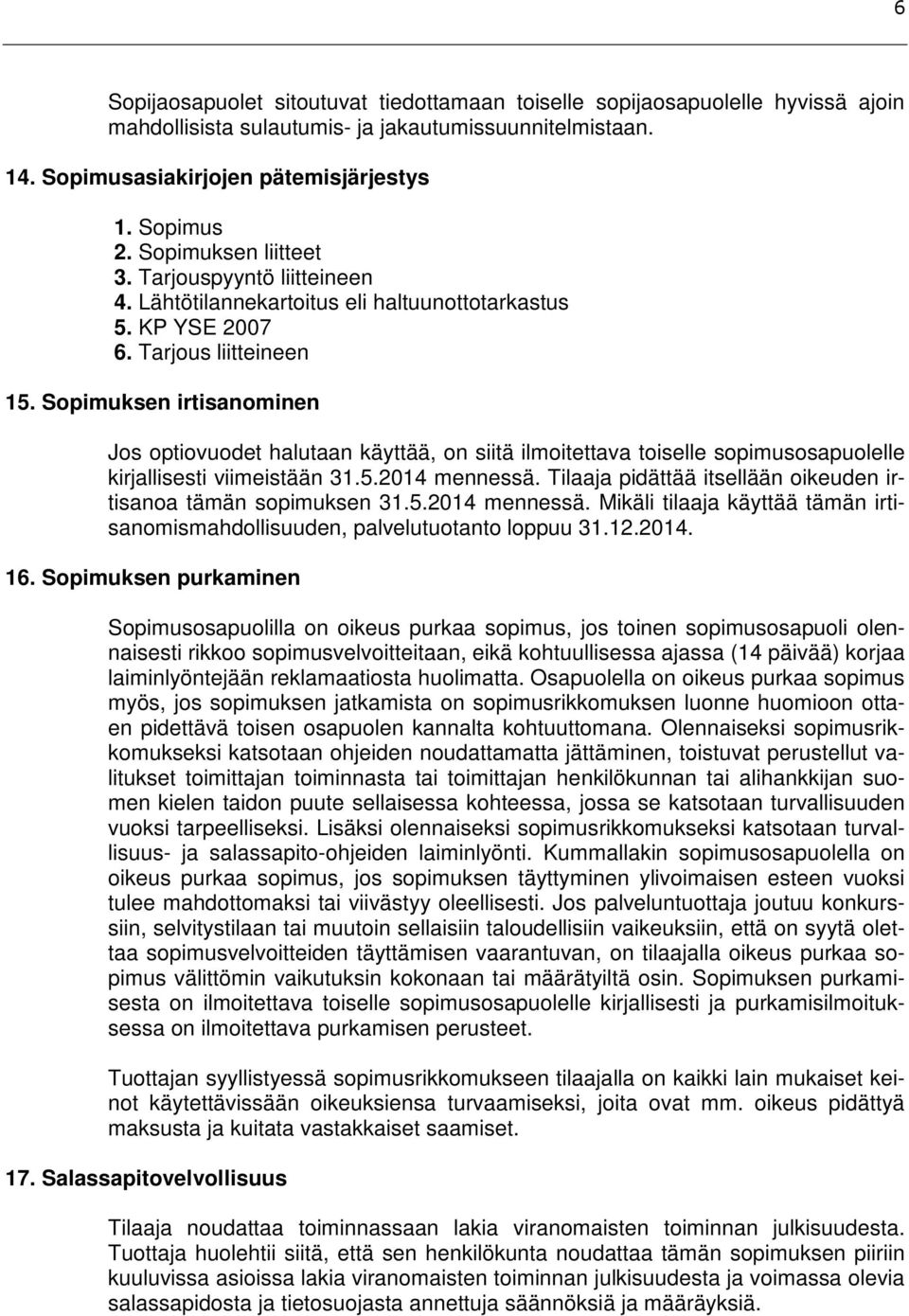 Sopimuksen irtisanominen Jos optiovuodet halutaan käyttää, on siitä ilmoitettava toiselle sopimusosapuolelle kirjallisesti viimeistään 31.5.2014 mennessä.