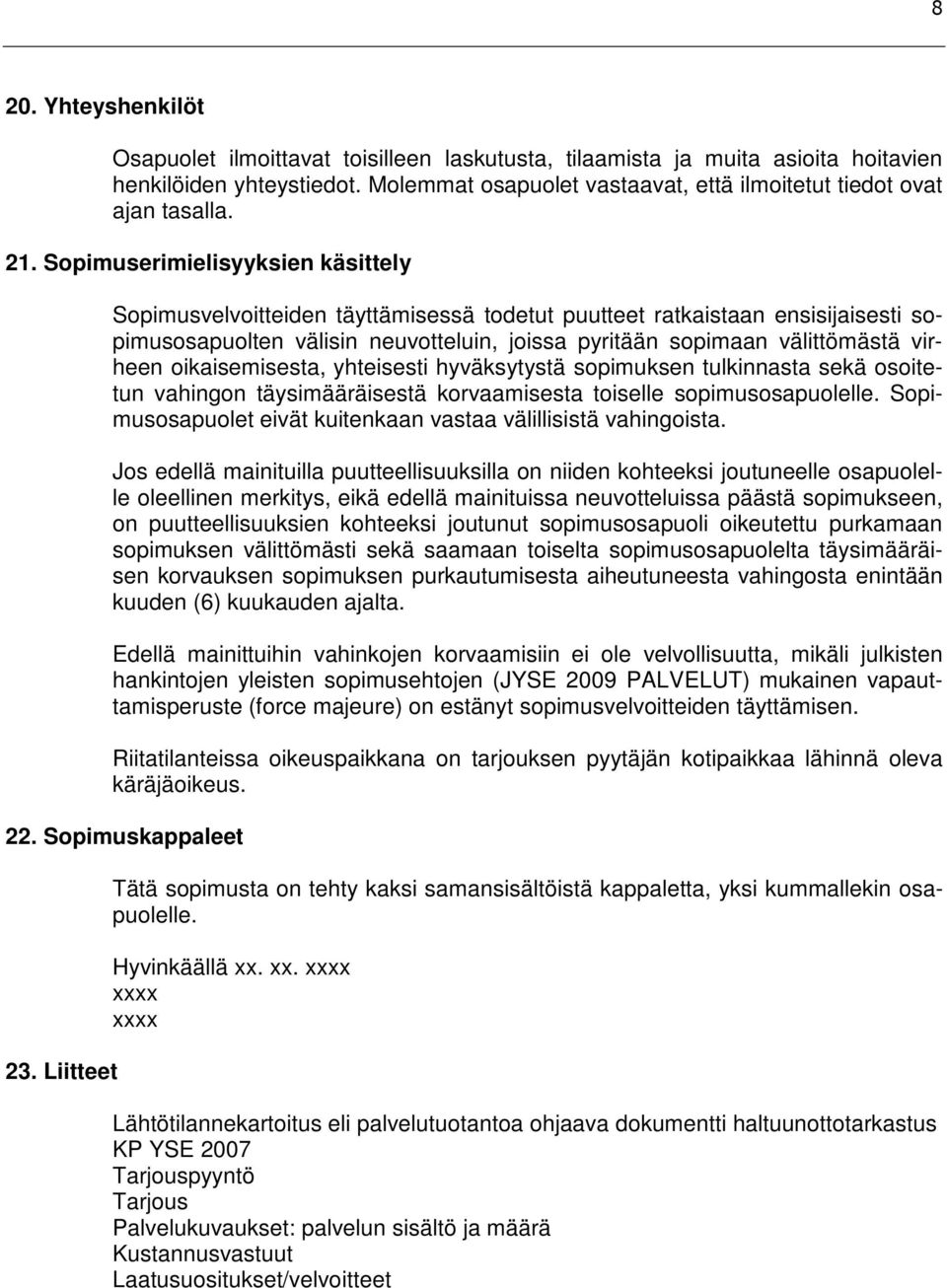 Sopimuserimielisyyksien käsittely Sopimusvelvoitteiden täyttämisessä todetut puutteet ratkaistaan ensisijaisesti sopimusosapuolten välisin neuvotteluin, joissa pyritään sopimaan välittömästä virheen