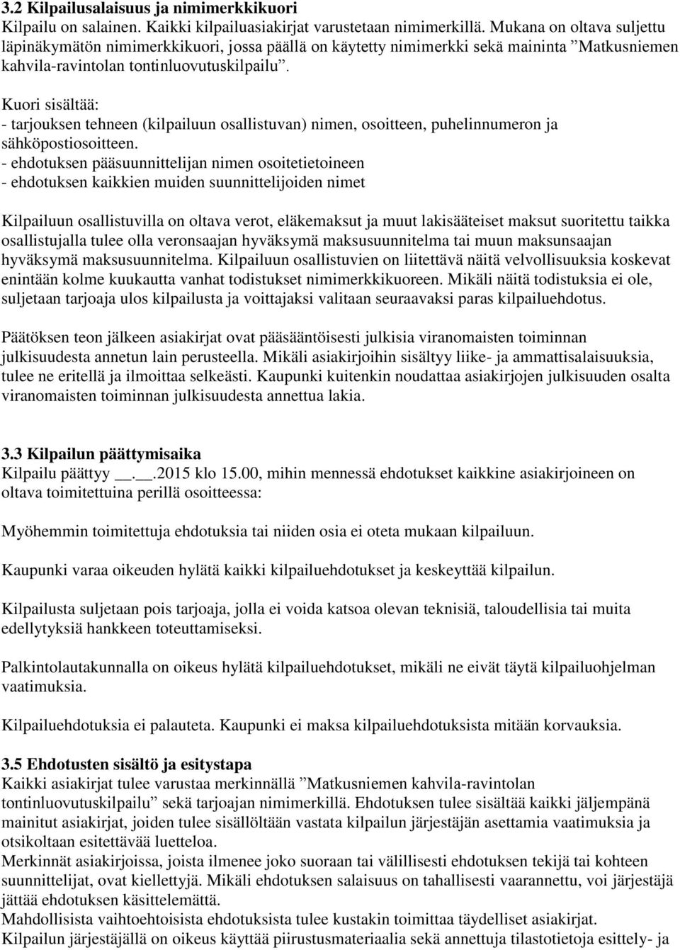 Kuori sisältää: - tarjouksen tehneen (kilpailuun osallistuvan) nimen, osoitteen, puhelinnumeron ja sähköpostiosoitteen.