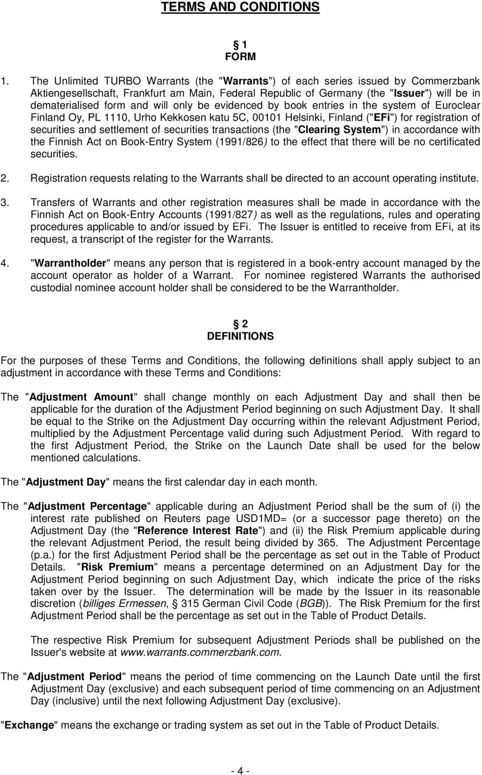 will only be evidenced by book entries in the system of Euroclear Finland Oy, PL 1110, Urho Kekkosen katu 5C, 00101 Helsinki, Finland ("EFi") for registration of securities and settlement of