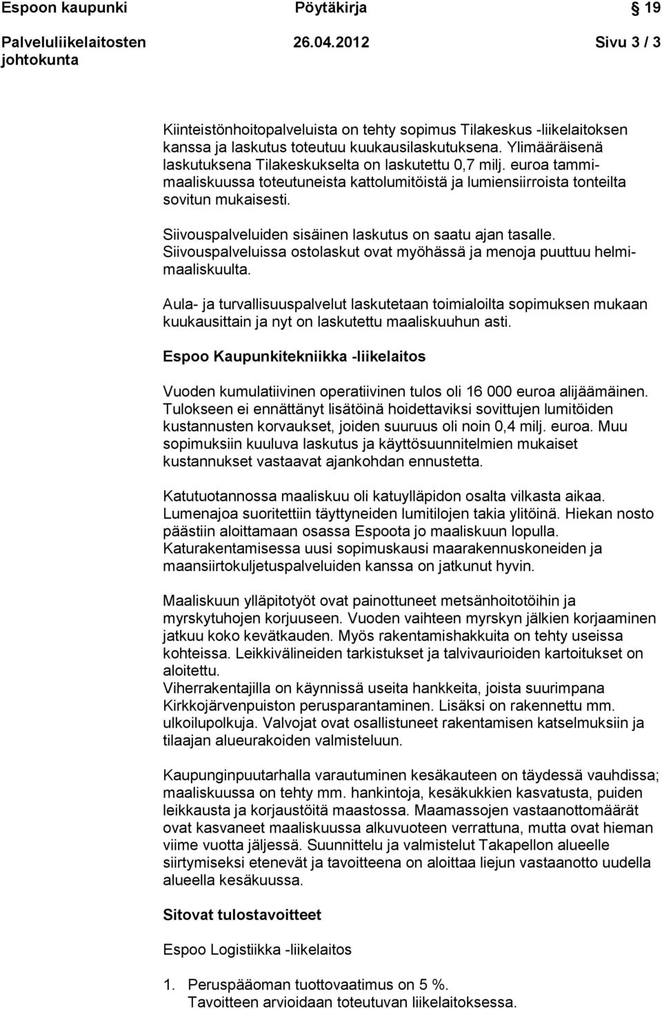 Siivouspalveluiden sisäinen laskutus on saatu ajan tasalle. Siivouspalveluissa ostolaskut ovat myöhässä ja menoja puuttuu helmimaaliskuulta.