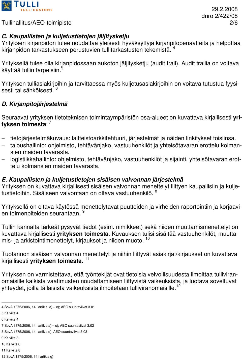 tekemistä. 4 Yrityksellä tulee olla kirjanpidossaan aukoton jäljitysketju (audit trail). Audit trailia on voitava käyttää tullin tarpeisiin.