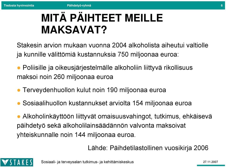 oikeusjärjestelmälle alkoholiin liittyvä rikollisuus maksoi noin 260 miljoonaa euroa Terveydenhuollon kulut noin 190 miljoonaa euroa Sosiaalihuollon