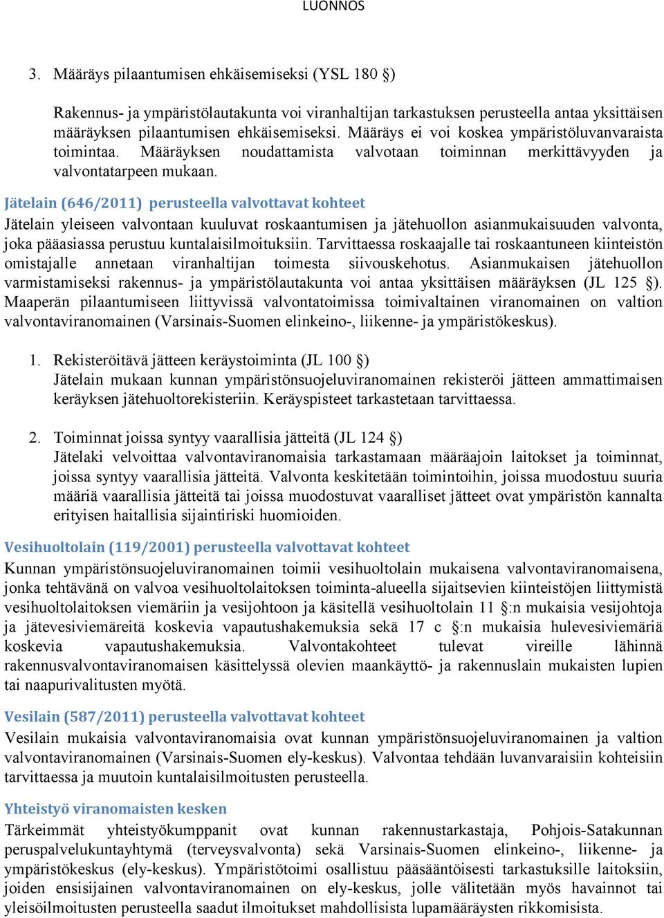 Jätelain (646/2011) perusteella valvottavat kohteet Jätelain yleiseen valvontaan kuuluvat roskaantumisen ja jätehuollon asianmukaisuuden valvonta, joka pääasiassa perustuu kuntalaisilmoituksiin.