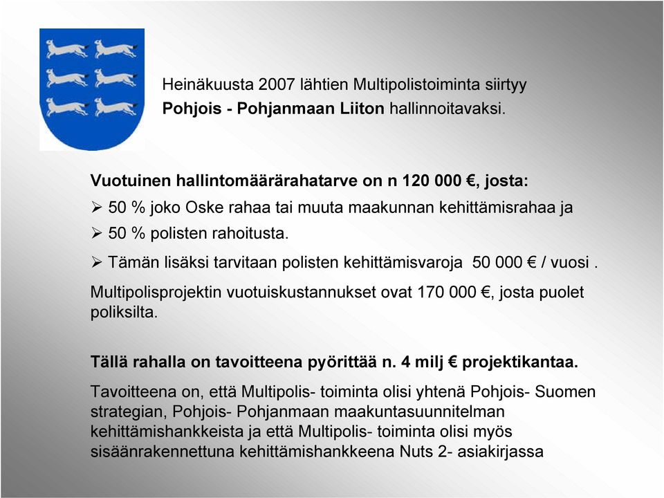 Tämän lisäksi tarvitaan polisten kehittämisvaroja 50 000 / vuosi. Multipolisprojektin vuotuiskustannukset ovat 170 000, josta puolet poliksilta.