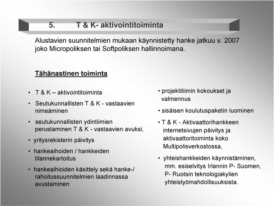 hankeaihoiden / hankkeiden tilannekartoitus hankeaihioiden käsittely sekä hanke-/ rahoitussuunnitelmien laadinnassa avustaminen projektitiimin kokoukset ja valmennus sisäisen koulutuspaketin