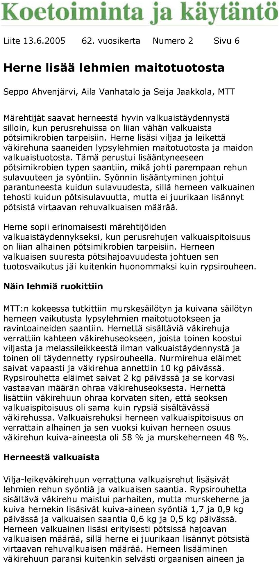 on liian vähän valkuaista pötsimikrobien tarpeisiin. Herne lisäsi viljaa ja leikettä väkirehuna saaneiden lypsylehmien maitotuotosta ja maidon valkuaistuotosta.