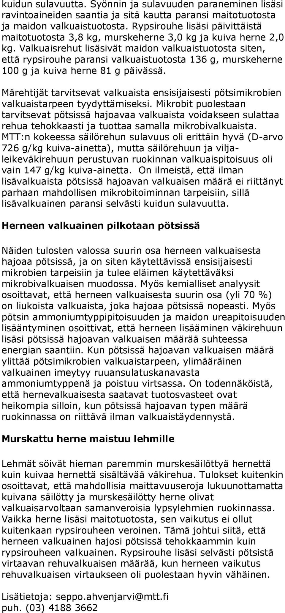 Valkuaisrehut lisäsivät maidon valkuaistuotosta siten, että rypsirouhe paransi valkuaistuotosta 136 g, murskeherne 100 g ja kuiva herne 81 g päivässä.