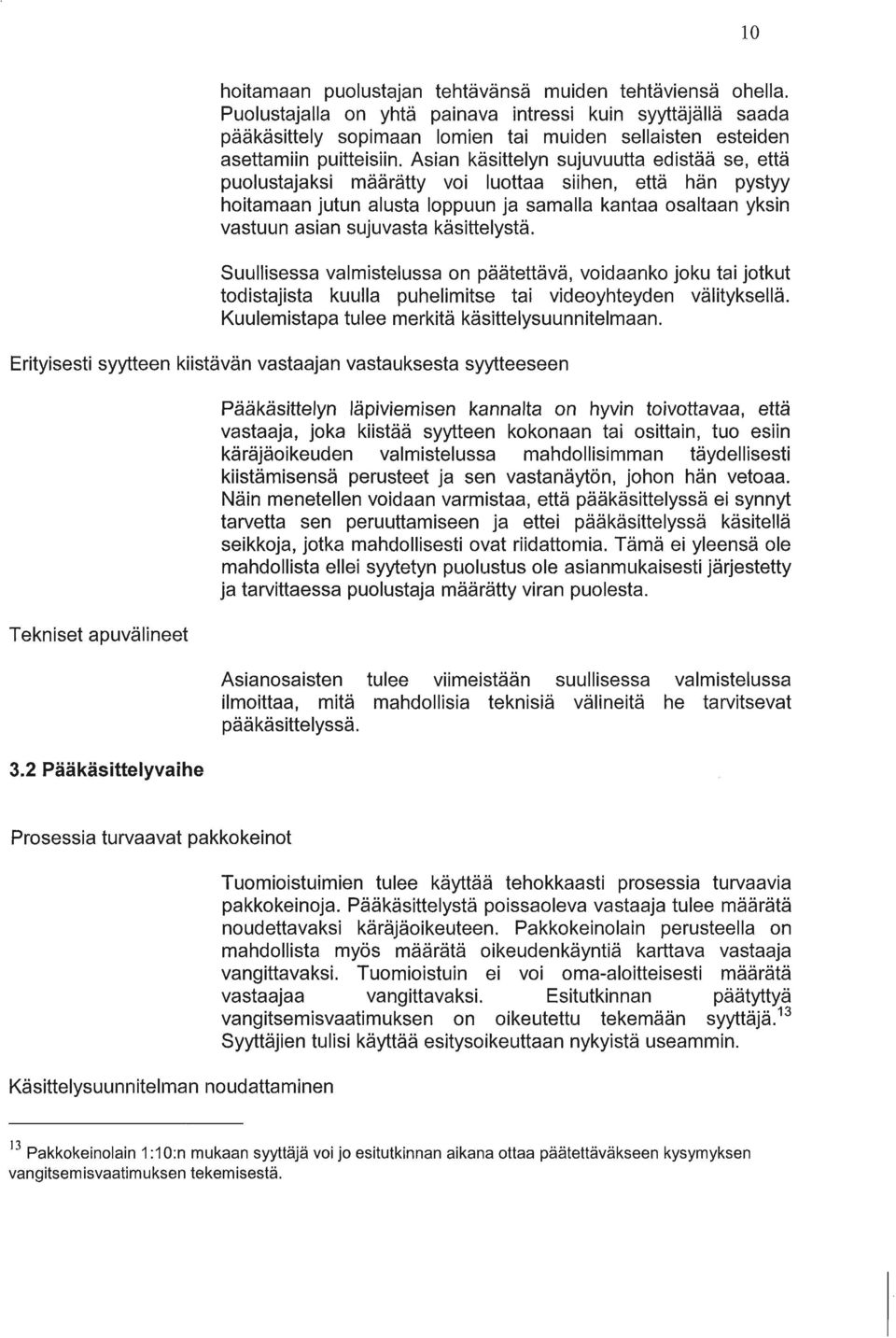 Asian käsittelyn sujuvuutta edistää se, että puolustajaksi määrätty voi luottaa siihen, että hän pystyy hoitamaan jutun alusta loppuun ja samalla kantaa osaltaan yksin vastuun asian sujuvasta