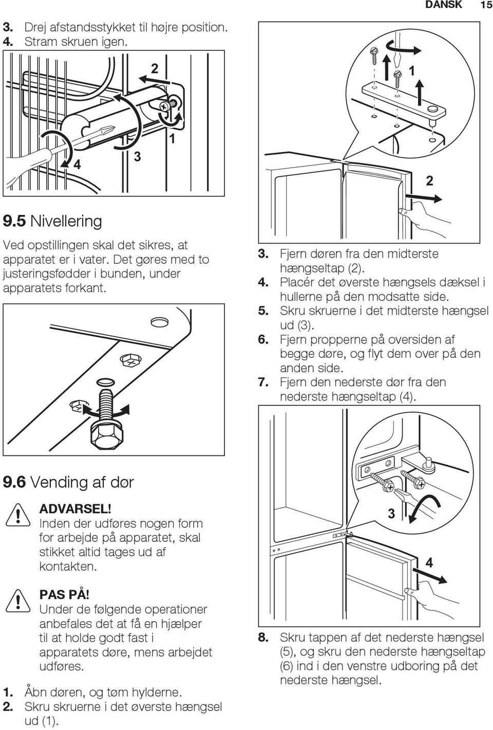 Skru skruerne i det midterste hængsel ud (3). 6. Fjern propperne på oversiden af begge døre, og flyt dem over på den anden side. 7. Fjern den nederste dør fra den nederste hængseltap (4). 9.