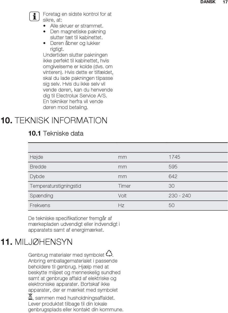 Hvis du ikke selv vil vende døren, kan du henvende dig til Electrolux Service A/S. En tekniker herfra vil vende døren mod betaling. 10. TEKNISK INFORMATION 10.