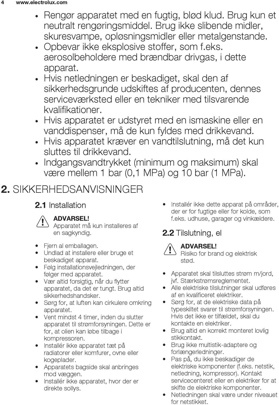 Hvis netledningen er beskadiget, skal den af sikkerhedsgrunde udskiftes af producenten, dennes serviceværksted eller en tekniker med tilsvarende kvalifikationer.