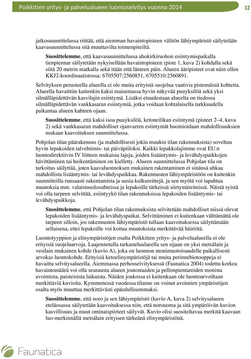 länteen päin. Alueen ääripisteet ovat näin ollen KKJ2-koordinaatistossa: 6705507:2560851, 6705510:2560891.