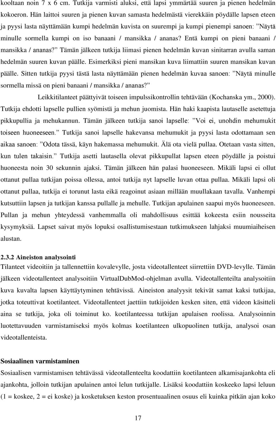 kumpi on iso banaani / mansikka / ananas? Entä kumpi on pieni banaani / mansikka / ananas? Tämän jälkeen tutkija liimasi pienen hedelmän kuvan sinitarran avulla saman hedelmän suuren kuvan päälle.