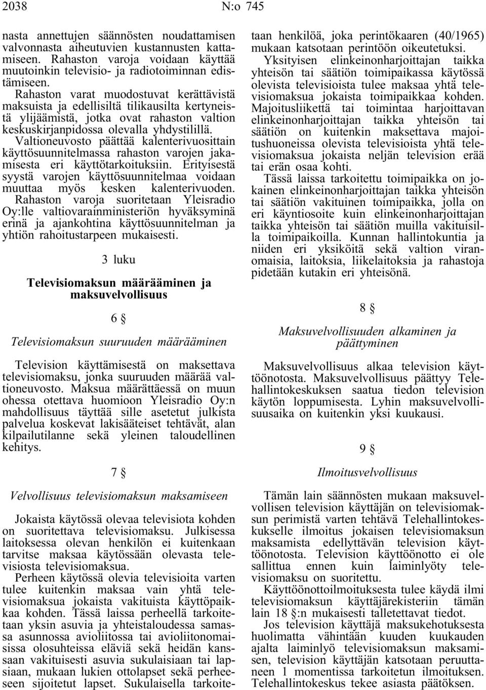 Valtioneuvosto päättää kalenterivuosittain käyttösuunnitelmassa rahaston varojen jakamisesta eri käyttötarkoituksiin.