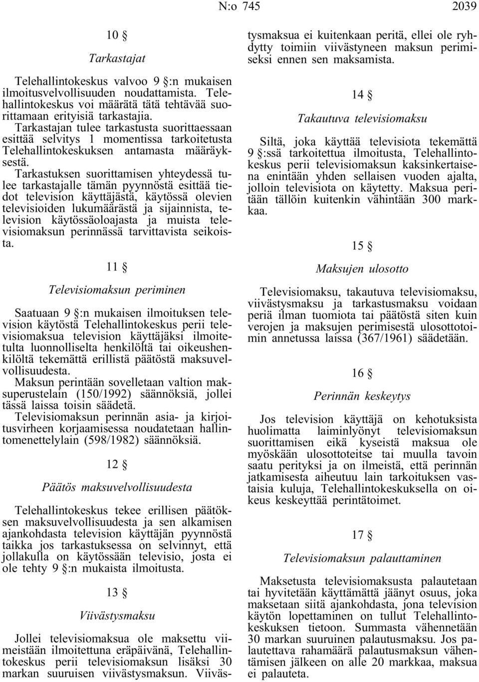 Tarkastuksen suorittamisen yhteydessä tulee tarkastajalle tämän pyynnöstä esittää tiedot television käyttäjästä, käytössä olevien televisioiden lukumäärästä ja sijainnista, television