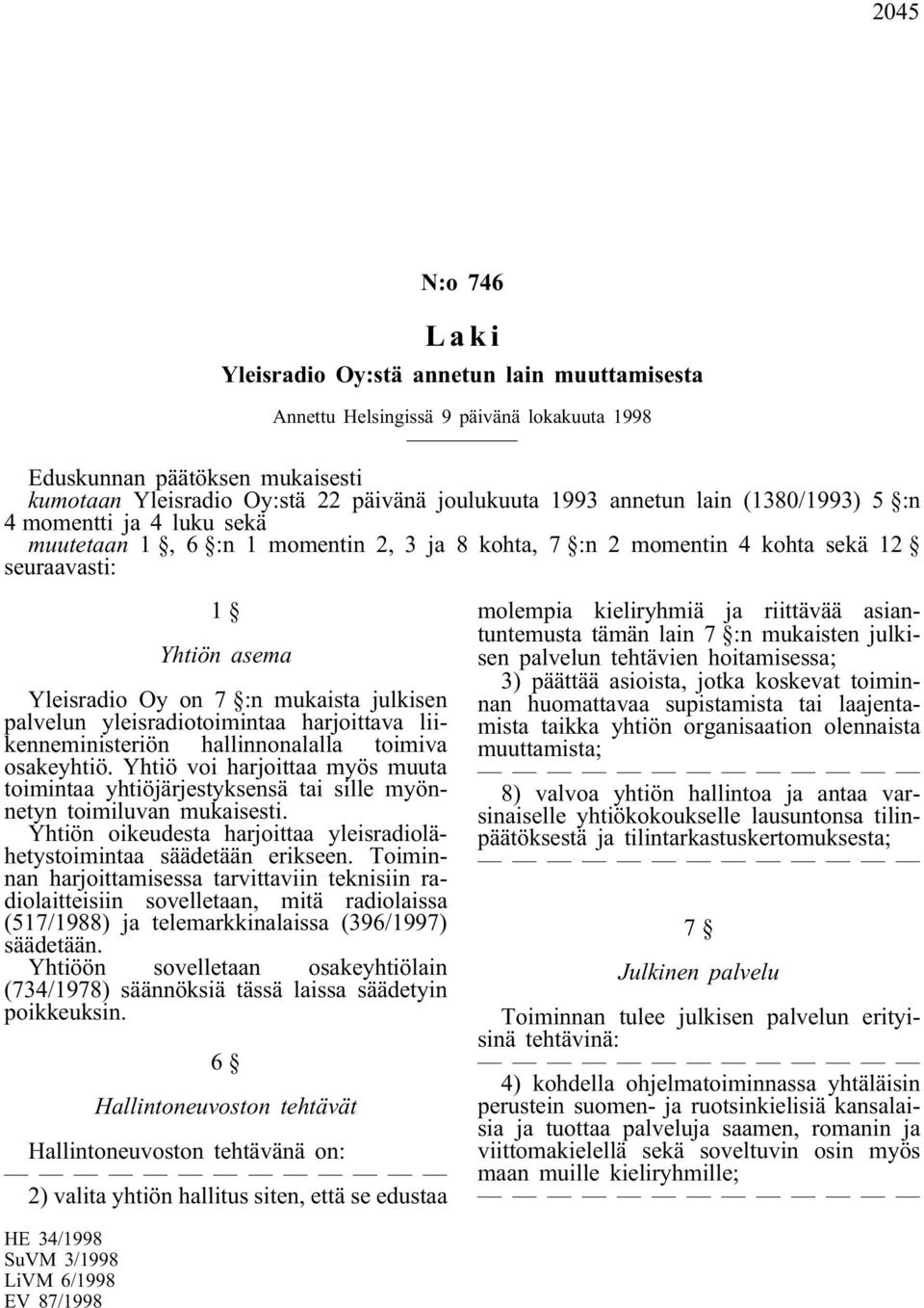 julkisen palvelun yleisradiotoimintaa harjoittava liikenneministeriön hallinnonalalla toimiva osakeyhtiö.