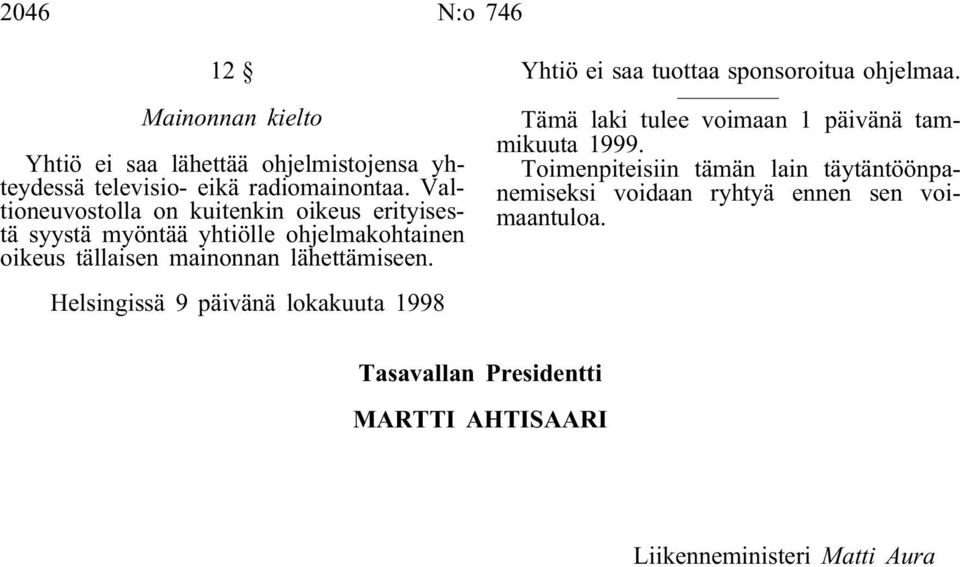 Helsingissä 9 päivänä lokakuuta 1998 Yhtiö ei saa tuottaa sponsoroitua ohjelmaa. Tämä laki tulee voimaan 1 päivänä tammikuuta 1999.