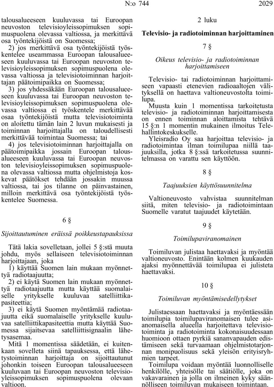 päätoimipaikka on Suomessa; 3) jos yhdessäkään Euroopan talousalueeseen kuuluvassa tai Euroopan neuvoston televisioyleissopimuksen sopimuspuolena olevassa valtiossa ei työskentele merkittävää osaa
