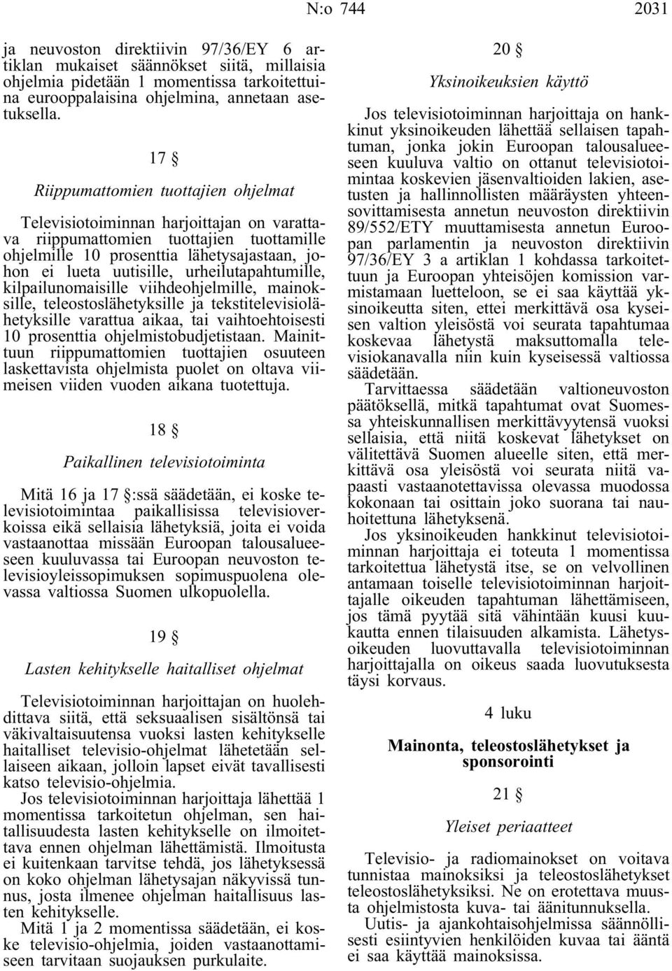 urheilutapahtumille, kilpailunomaisille viihdeohjelmille, mainoksille, teleostoslähetyksille ja tekstitelevisiolähetyksille varattua aikaa, tai vaihtoehtoisesti 10 prosenttia ohjelmistobudjetistaan.