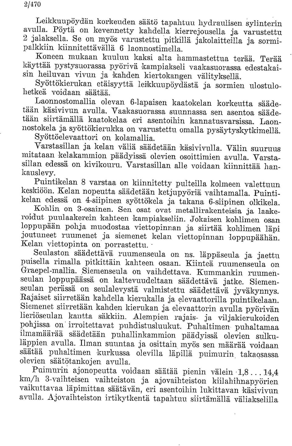 Terää käyttää pystysuorassa pyörivä kampiakseli vaakasuorassa edestakaisin heiluvan vivun ja kahden kiertokangen välityksellä.