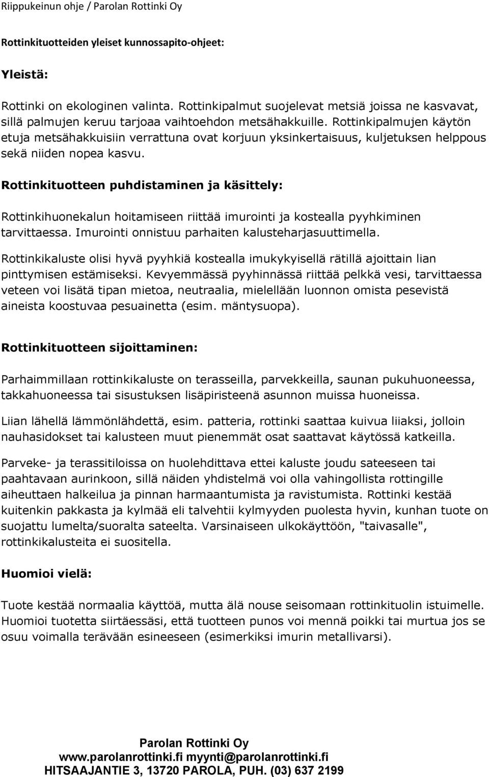 Rottinkipalmujen käytön etuja metsähakkuisiin verrattuna ovat korjuun yksinkertaisuus, kuljetuksen helppous sekä niiden nopea kasvu.